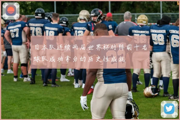日本队连续两届世界杯对阵前十名球队成功拿分的历史性成就